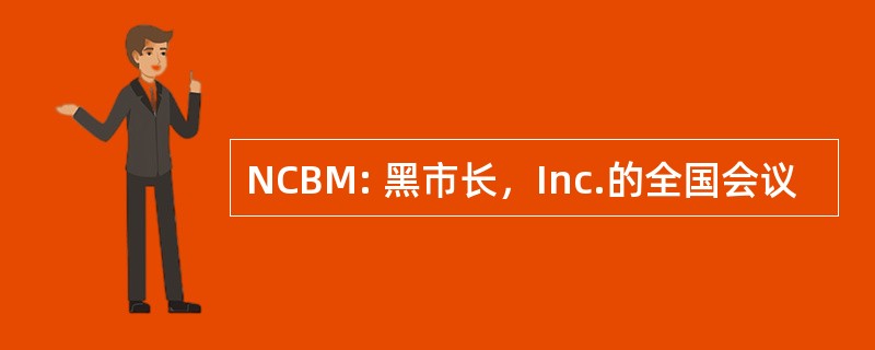 NCBM: 黑市长，Inc.的全国会议