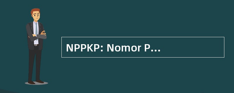 NPPKP: Nomor Pokok Pengusaha 凯纳 Pajak