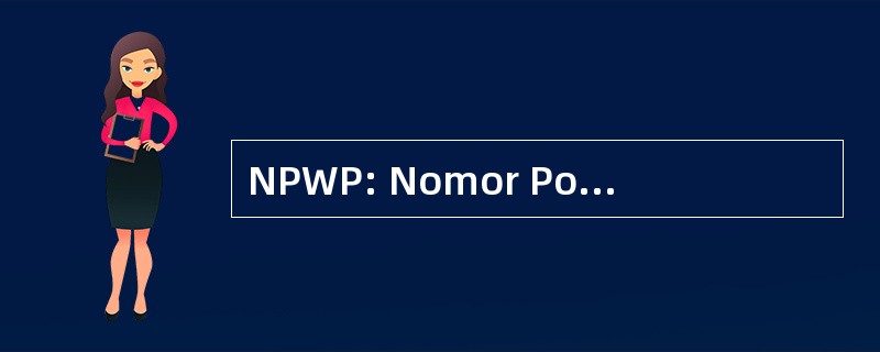 NPWP: Nomor Pokok Wajib Pajak