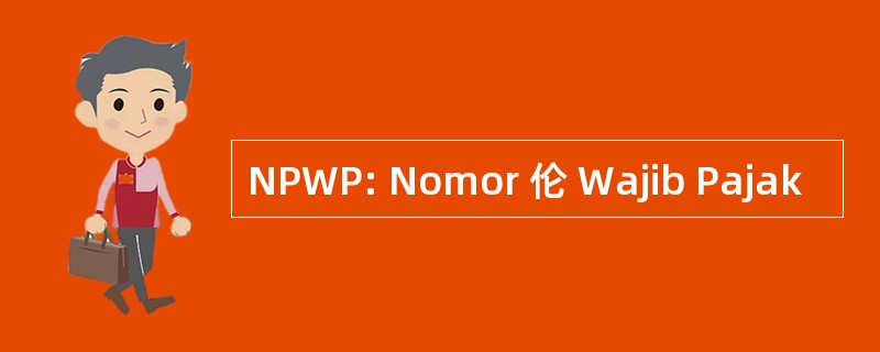 NPWP: Nomor 伦 Wajib Pajak