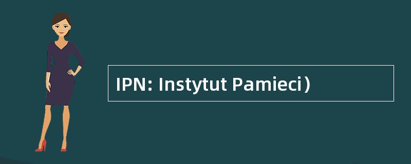 IPN: Instytut Pamieci）