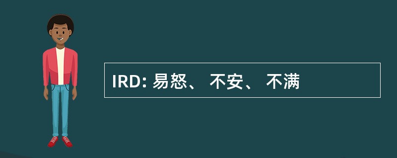 IRD: 易怒、 不安、 不满