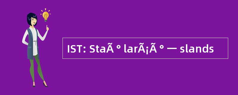 IST: StaÃ ° larÃ¡Ã ° 一 slands