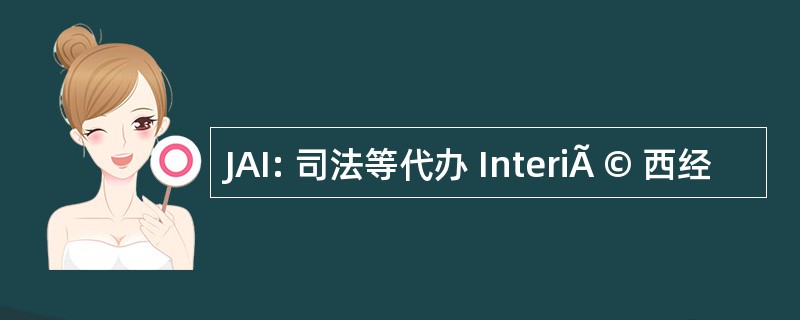 JAI: 司法等代办 InteriÃ © 西经