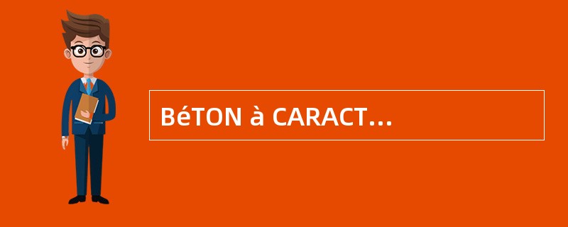 BéTON à CARACTéRISTIQUES NORMALISéES: Béton à Caractéristiques Normalisées