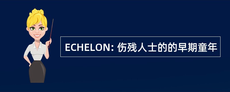 ECHELON: 伤残人士的的早期童年