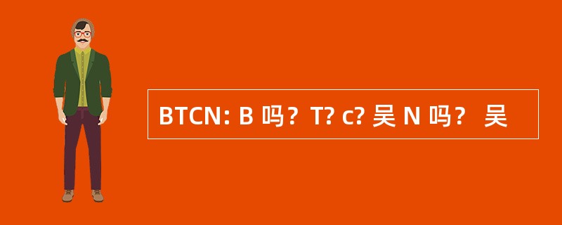 BTCN: B 吗？T? c? 吴 N 吗？ 吴