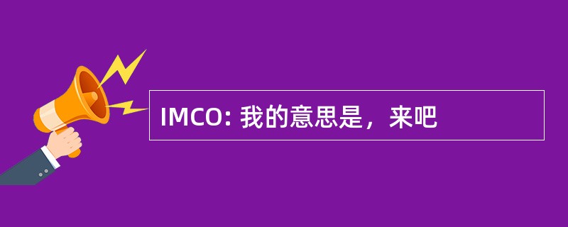 IMCO: 我的意思是，来吧