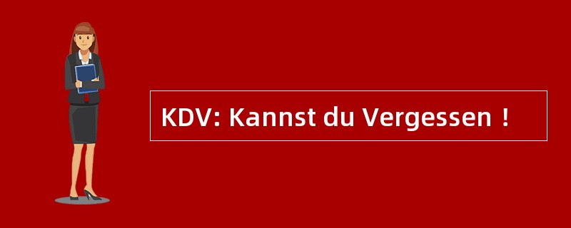 KDV: Kannst du Vergessen ！