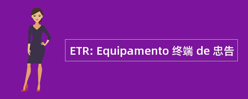 ETR: Equipamento 终端 de 忠告