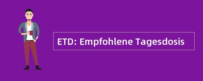 ETD: Empfohlene Tagesdosis