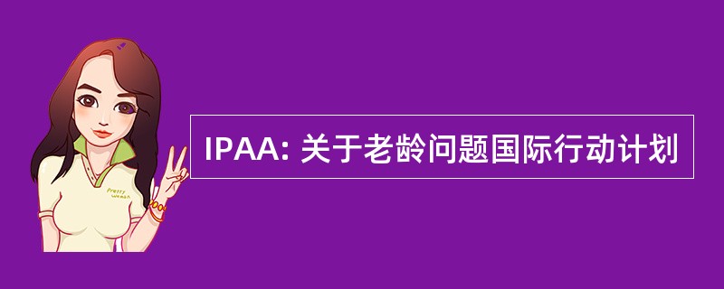 IPAA: 关于老龄问题国际行动计划