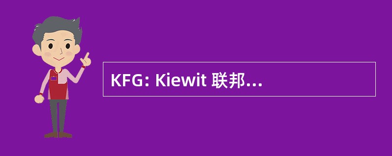 KFG: Kiewit 联邦集团股份有限公司