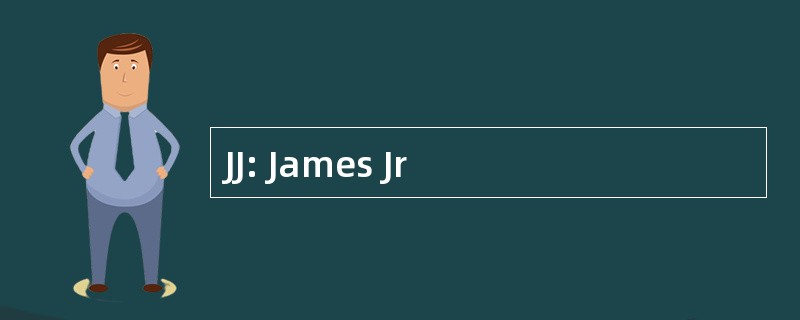 JJ: James Jr