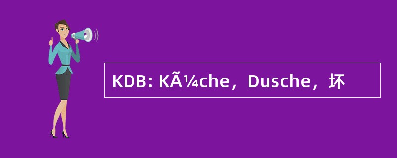 KDB: KÃ¼che，Dusche，坏