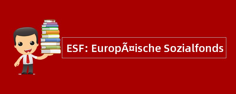 ESF: EuropÃ¤ische Sozialfonds