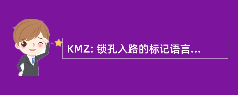 KMZ: 锁孔入路的标记语言，拉上拉链