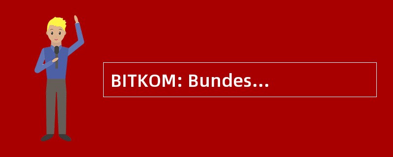 BITKOM: Bundesverband Informationswirtschaft Telekommunikation 与新视域 Ev