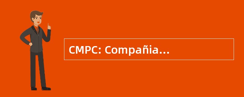 CMPC: Compañia Manufacturera de 作为 y Cartones s.a.公司