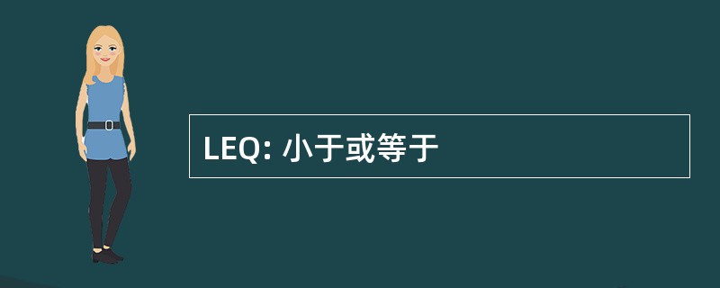 LEQ: 小于或等于